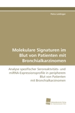 Molekulare Signaturen im Blut von Patienten mit Bronchialkarzinomen : Analyse spezifischer Seroreaktvit&auml;ts- und miRNA-Expressionsprofile in peripherem Blut von Patienten mit Bronchialkarzinomen （2009. 152 S. 220 mm）