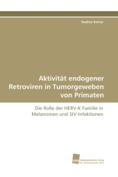 Aktivit&auml;t endogener Retroviren in Tumorgeweben von Primaten : Die Rolle der HERV-K Familie in Melanomen und SIV-Infektionen （2009. 200 S. 220 mm）