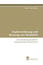 Implementierung und Messung von Flexibilität : Ein Gestaltungsmodell für produzierende Unternehmen （2009. 240 S. 220 mm）