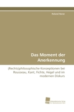 Das Moment der Anerkennung : (Rechts)philosophische Konzeptionen bei Rousseau, Kant, Fichte, Hegel und im modernen Diskurs （2009. 460 S. 220 mm）