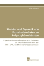 Struktur und Dynamik von Proteinadsorbaten an Polyacryls&auml;ureb&uuml;rsten : Experimente zur Adsorption von Proteinen an PAS-B&uuml;rsten mit Hilfe der TIRF-, SPR-, und Neutronenspektrometrie （2009. 124 S. 220 mm）