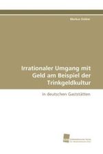 Irrationaler Umgang mit Geld am Beispiel der Trinkgeldkultur : in deutschen Gaststätten （2010. 296 S. 220 mm）