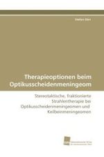 Therapieoptionen beim Optikusscheidenmeningeom : Stereotaktische, fraktionierte Strahlentherapie bei Optikusscheidenmeningeomen und Keilbeinmeningeomen （2010. 164 S.）