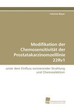 Modifikation der Chemosensitivität der Prostatakarzinomzelllinie 22Rv1 : unter dem Einfluss ionisierender Strahlung und Chemoselektion （2010. 68 S.）