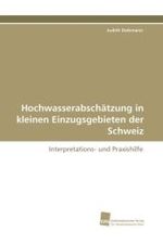 Hochwasserabsch&auml;tzung in kleinen Einzugsgebieten der Schweiz : Interpretations- und Praxishilfe （2010. 344 S. 220 mm）
