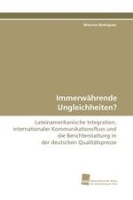 Immerwährende Ungleichheiten? : Lateinamerikanische Integration, internationaler Kommunikationsfluss und die Berichterstattung in der deutschen Qualitätspresse （2010. 300 S.）
