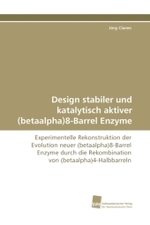 Design stabiler und katalytisch aktiver (betaalpha)8-Barrel Enzyme : Experimentelle Rekonstruktion der Evolution neuer (betaalpha)8-Barrel Enzyme durch die Rekombination von (betaalpha)4-Halbbarreln （2010. 260 S.）