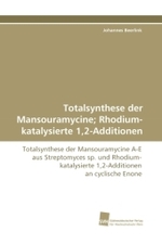 Totalsynthese der Mansouramycine; Rhodium-katalysierte 1,2-Additionen : Totalsynthese der Mansouramycine A-E aus Streptomyces sp. und Rhodium-katalysierte 1,2-Additionen an cyclische Enone （2010. 200 S.）