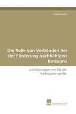 Die Rolle von Verb&auml;nden bei der F&ouml;rderung nachhaltigen Konsums : und Konsequenzen f&uuml;r die Verbraucherpolitik （2010. 328 S. 220 mm）