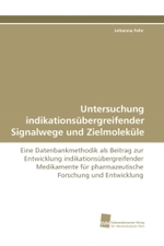 Untersuchung indikations&uuml;bergreifender Signalwege und Zielmolek&uuml;le : Eine Datenbankmethodik als Beitrag zur Entwicklung indikations&uuml;bergreifender Medikamente f&uuml;r pharmazeutische Forschung und Entwicklung （2010. 316 S. 220 mm）