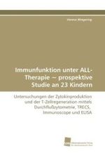 Immunfunktion unter ALL-Therapie ‾ prospektive Studie an 23 Kindern : Untersuchungen der Zytokinproduktion und der T-Zellregeneration mittels Durchflu&szlig;zytometrie, TRECS, Immunoscope und ELISA （2010. 128 S. 220 mm）