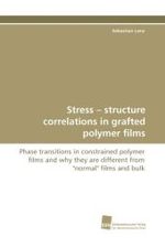 Stress - structure correlations in grafted polymer films : Phase transitions in constrained polymer films and why they are different from "normal" films and bulk （2010. 168 S. 220 mm）