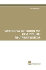 SUPERNOVA-DETEKTION MIT DEM ICECUBE-NEUTRINOTELESKOP （2010. 140 S. 220 mm）