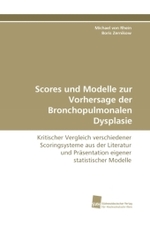 Scores und Modelle zur Vorhersage der Bronchopulmonalen Dysplasie : Kritischer Vergleich verschiedener Scoringsysteme aus der Literatur und Präsentation eigener statistischer Modelle （2010. 160 S. 220 mm）