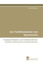 Zur Funktionsweise von Sportevents : Imagepassfähigkeit und Interdependenzen zwischen Sportevents und Destinationen （2010. 440 S. 220 mm）