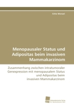 Menopausaler Status und Adipositas beim invasiven Mammakarzinom : Zusammenhang zwischen intratumoraler Genexpression mit menopausalem Status und Adipositas beim invasiven Mammakarzinom （2010. 88 S. 220 mm）