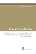 Organic Peracid Etches : Novel chromium-free etching solutions for the delineation of crystalline defects in thin silicon films （2010. 192 S. 220 mm）