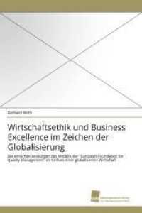 Wirtschaftsethik und Business Excellence im Zeichen der Globalisierung : Die ethischen Leistungen des Modells der "European Foundation for Quality Management" im Einfluss einer globalisierten Wirtschaft （2010. 252 S. 220 mm）