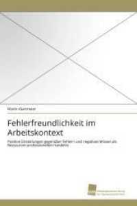 Fehlerfreundlichkeit im Arbeitskontext : Positive Einstellungen gegenüber Fehlern und negatives Wissen als Ressourcen professionellen Handelns （2010. 136 S. 220 mm）