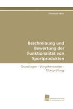 Beschreibung und Bewertung der Funktionalit&auml;t von Sportprodukten : Grundlagen - Vorgehensweise - &Uuml;berpr&uuml;fung （2010. 152 S. 220 mm）