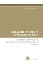 Fallbasierte interaktive Fortbildung für Ärzte : Akzeptanz, Lernerfolg und Verhaltensänderung durch Team-based Learning （2010. 164 S. 220 mm）