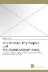 Kristallisation, Polymorphie und Kristallstrukturbestimmung : am Beispiel industrieller organischer Pigmente, deren Vorprodukten und pharmazeutischer Wirkstoffe （2011. 296 S. 220 mm）