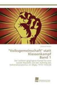 "Volksgemeinschaft" statt Klassenkampf Band 1 Bd.1 : Der verloren gegangene Kampf für eine soziale Republik und der Aufstieg des Nationalsozialismus im Allgäu 1918-1933/34 （Aufl. 2012. 388 S. 220 mm）
