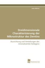 Dreidimensionale Charakterisierung der Mikrostruktur des Dentins : Ausrichtung und Verteilungen des mineralisierten Kollagens （2010. 176 S. 220 mm）