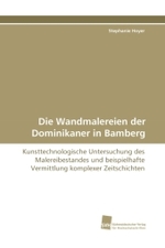 Die Wandmalereien der Dominikaner in Bamberg : Kunsttechnologische Untersuchung des Malereibestandes und beispielhafte Vermittlung komplexer Zeitschichten （2010. 592 S. 220 mm）
