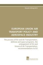 EUROPEAN UNION AIR TRANSPORT POLICY AND AEROSPACE INDUSTRY : The process of EU and Air Transportation, defense and space programs, the enlargement of EU and future of Air Transportation, recommendations to EU （2010. 400 S.）