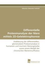 Differentielle Proteomanalyse der Niere mittels 2D-Gelelektrophorese : Etablierung der differentiellen, glomerulären Proteomanalyse in humanem und murinem Nierengewebe sowie einem Modell der chronischen Niereninsuffizienz （2011. 80 S.）