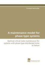 A maintenance model for phase-type systems : Optimal critical state maintenance for systems with phase-type distributed times to failure （2010. 112 S.）