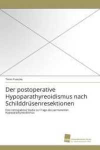 Der postoperative Hypoparathyreoidismus nach Schilddr&uuml;senresektionen : Eine retrospektive Studie zur Frage des permanenten Hypoparathyreoidismus （2011. 68 S. 220 mm）