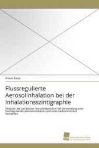 Flussregulierte Aerosolinhalation bei der Inhalationsszintigraphie : Vergleich der peripheren Aerosoldeposition bei Verwendung einer flussregulierten Aerosolinhalation und eines herk&ouml;mmlichen Verneblers （2011. 100 S. 220 mm）