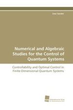 Numerical and Algebraic Studies for the Control of Quantum Systems : Controllability and Optimal Control in Finite-Dimensional Quantum Systems （2011. 148 S. 220 mm）