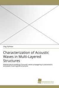 Characterization of Acoustic Waves in Multi-Layered Structures : Mathematical modeling of acoustic waves propagating in piezoelectric and elastic multi-layered structures （2011. 176 S. 220 mm）