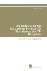 Die Bedeutung des Oxidativen Stresses f&uuml;r Signalwege des TP-Rezeptors : Isoprostane und Angiogenese （2011. 224 S. 220 mm）
