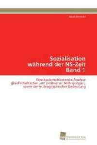 Sozialisation während der NS-Zeit Band 1 : Eine systematisierende Analyse gesellschaftlicher und politischer Bedingungen, sowie deren biographischer Bedeutung （2011. 516 S. 220 mm）