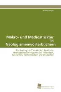 Makro- und Mediostruktur in Neologismenwörterbüchern : Ein Beitrag zur Theorie und Praxis der Neologismenlexikografie des Polnischen, Russischen, Tschechischen und Deutschen （2011. 312 S. 220 mm）