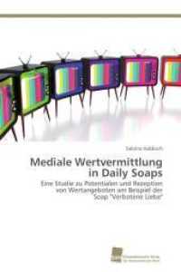Mediale Wertvermittlung in Daily Soaps : Eine Studie zu Potentialen und Rezeption von Wertangeboten am Beispiel der Soap "Verbotene Liebe" （Aufl. 2011. 652 S. 220 mm）