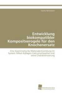 Entwicklung biokompatibler Kompositxerogele für den Knochenersatz : Eine biomimetische Materialentwicklung im System Silikat-Kollagen-Calciumphosphat und seine Charakterisierung （2011. 216 S. 220 mm）