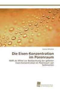 Die Eisen-Konzentration im Porenraum : NMR als Mittel zur Beobachtung der gel&ouml;sten Eisen-Konzentration im Porenraum von Sedimenten （Aufl. 2012. 152 S. 220 mm）