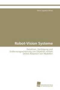 Robot-Vision Systeme : Detektion, Verfolgung und Entfernungsschätzung von Objekten mittels Online Adaption von Modellen （Aufl. 2011. 168 S. 220 mm）