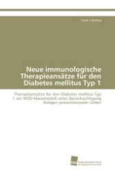 Neue immunologische Therapieans&auml;tze f&uuml;r den Diabetes mellitus Typ 1 : Therapieans&auml;tze f&uuml;r den Diabetes mellitus Typ 1 am NOD-Mausmodell unter Ber&uuml;cksichtigung Antigen pr&auml;sentierender Zellen （Aufl. 2011. 156 S. 220 mm）