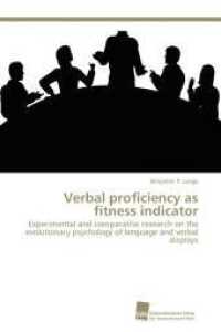 Verbal proficiency as fitness indicator : Experimental and comparative research on the evolutionary psychology of language and verbal displays （Aufl. 2012. 164 S. 220 mm）