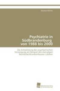 Psychiatrie in S&uuml;dbrandenburg von 1988 bis 2000 : Die Entwicklung der psychiatrischen Versorgung am Beispiel des damaligen Bezirksfachkrankenhauses L&uuml;bben （Aufl. 2012. 116 S. 220 mm）