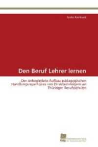 Den Beruf Lehrer lernen : Der unbegleitete Aufbau pädagogischen Handlungsrepertoires von Direkteinsteigern an Thüringer Berufsschulen （Aufl. 2012. 388 S. 220 mm）