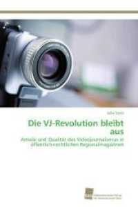 Die VJ-Revolution bleibt aus : Anteile und Qualität des Videojournalismus in öffentlich-rechtlichen Regionalmagazinen （Aufl. 2012. 408 S. 220 mm）