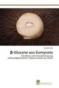 beta-Glucane aus Eumycota : Extraktion und Charakterisierung zellwandgebundener Polysaccharide aus Pilzen （Aufl. 2012. 168 S. 220 mm）