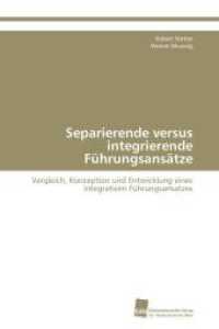 Separierende versus integrierende Führungsansätze : Vergleich, Konzeption und Entwicklung eines integrativen Führungsansatzes （Aufl. 2012. 260 S. 220 mm）
